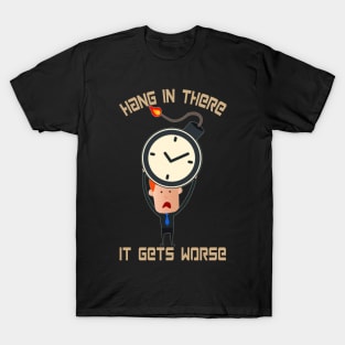 Hang In There It Gets Worse T-Shirt